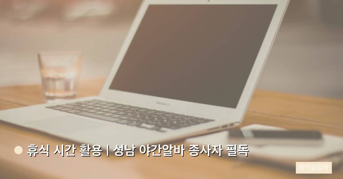 휴식 시간 활용 | 성남 야간알바 종사자 필독