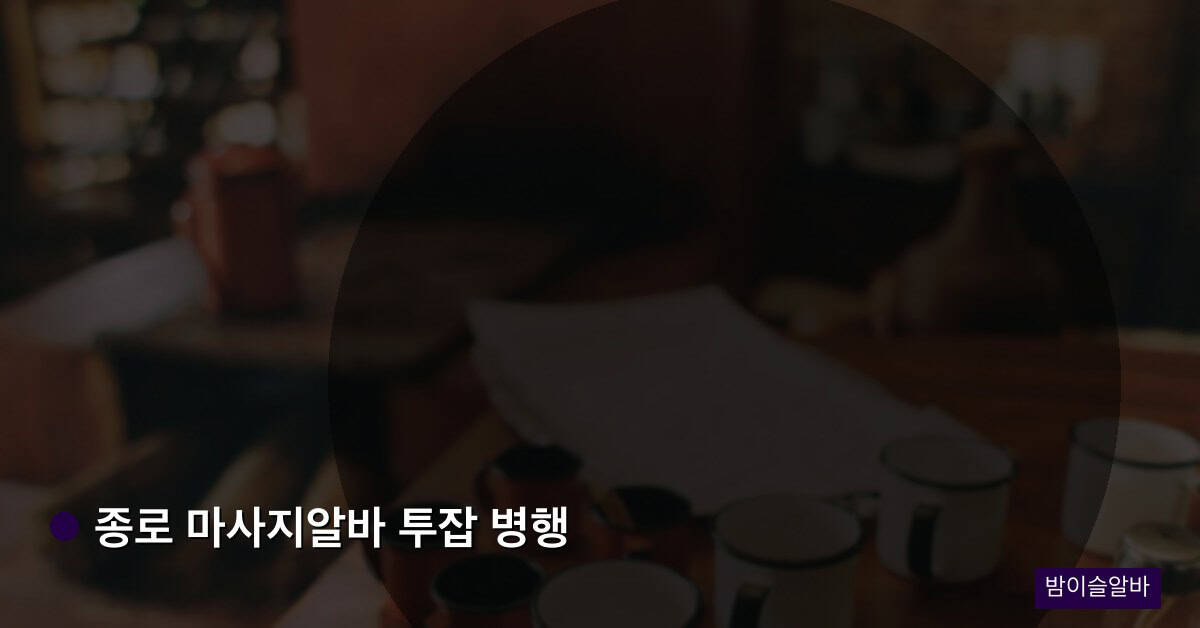 종로 마사지알바 투잡 병행