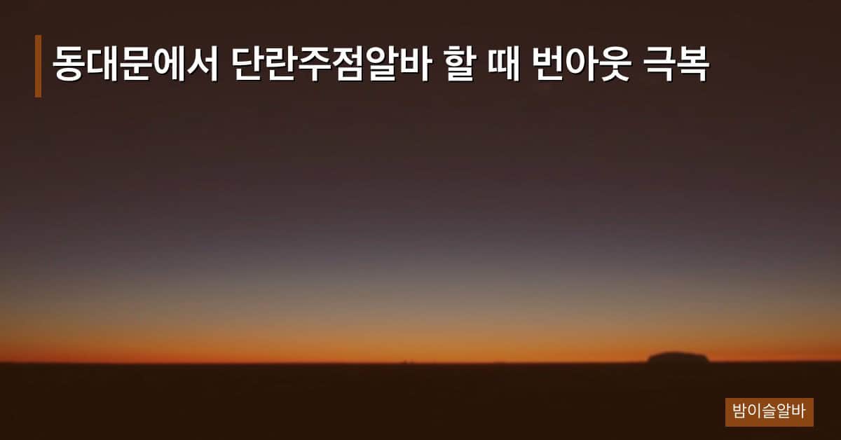 동대문에서 단란주점알바 할 때 번아웃 극복