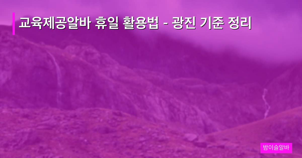 교육제공알바 휴일 활용법 – 광진 기준 정리