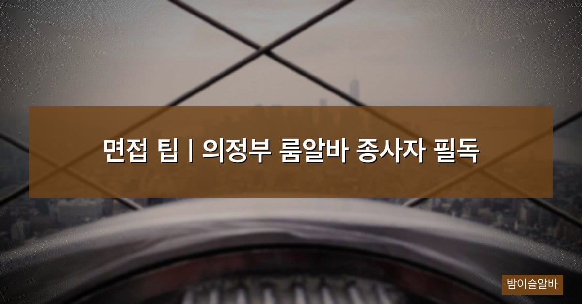 면접 팁 | 의정부 룸알바 종사자 필독