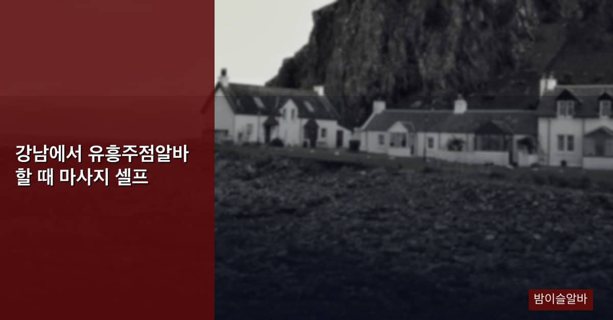 강남에서 유흥주점알바 할 때 마사지 셀프