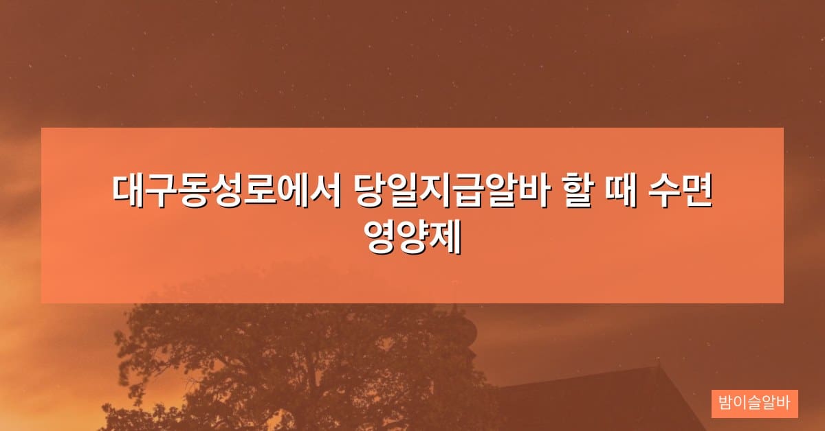 대구동성로에서 당일지급알바 할 때 수면 영양제