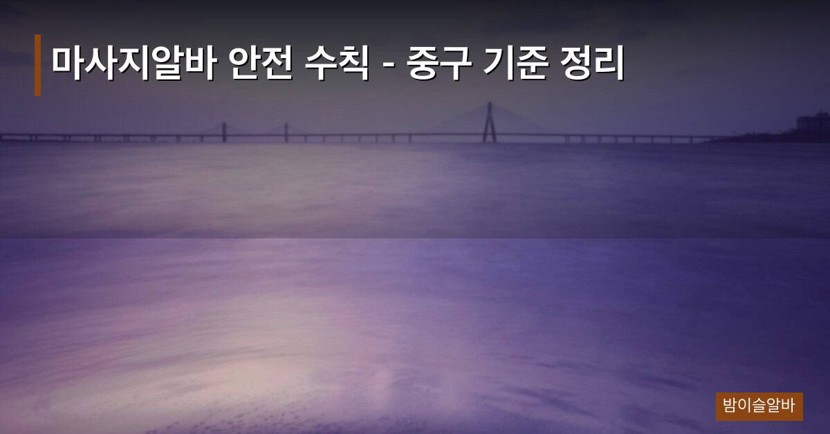 마사지알바 안전 수칙 – 중구 기준 정리