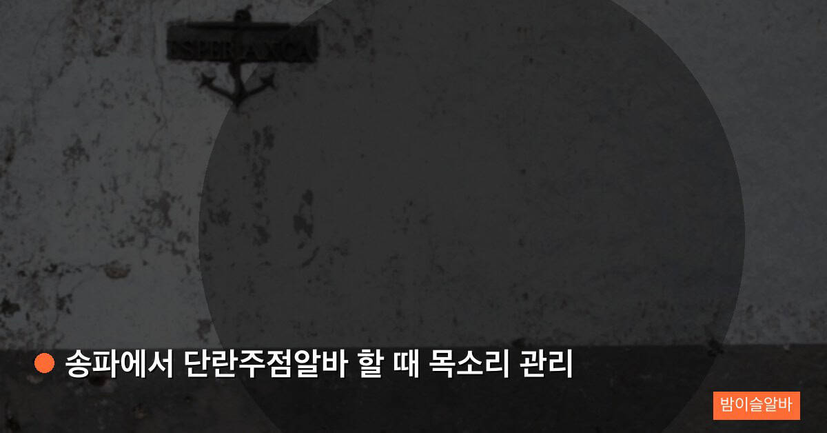 송파에서 단란주점알바 할 때 목소리 관리