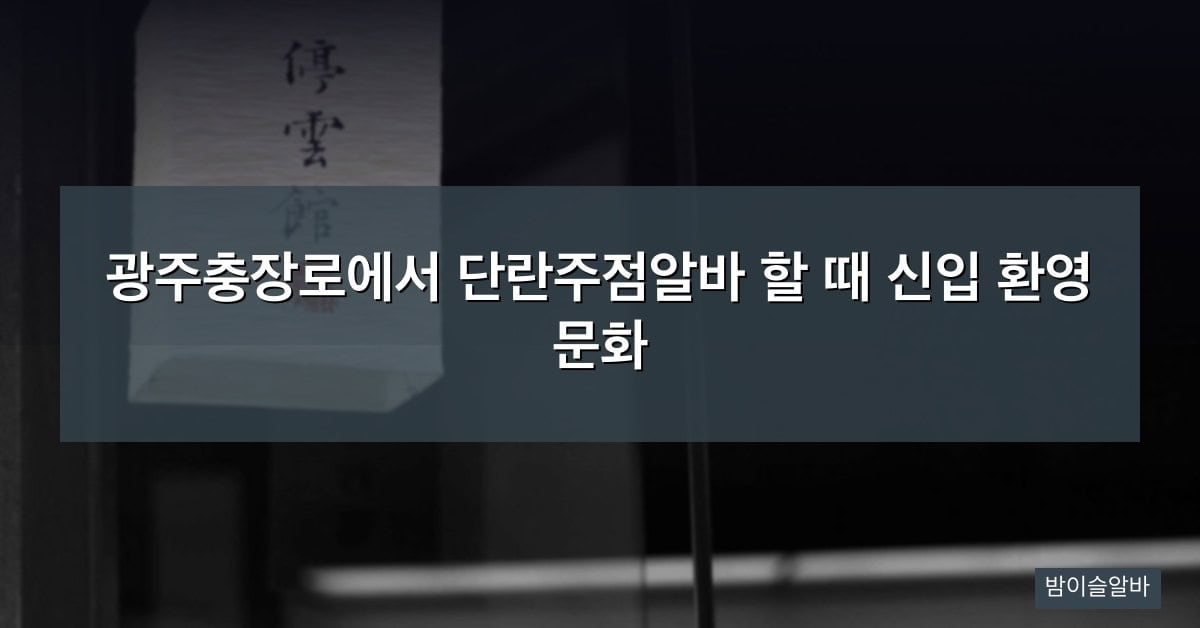 광주충장로에서 단란주점알바 할 때 신입 환영 문화