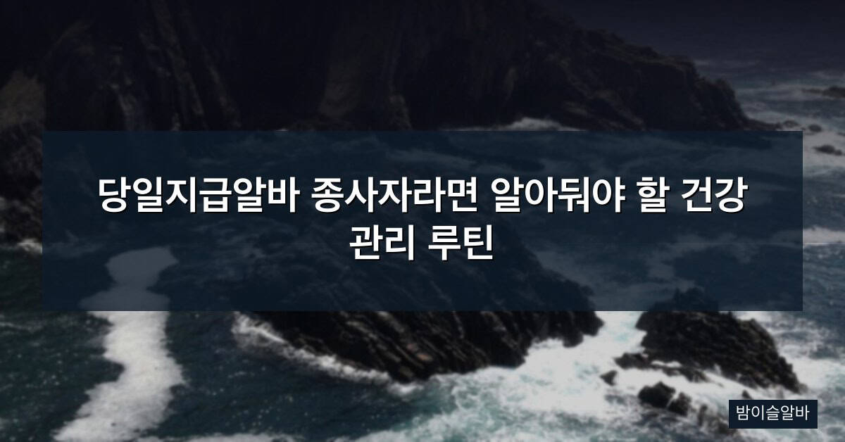 당일지급알바 종사자라면 알아둬야 할 건강 관리 루틴