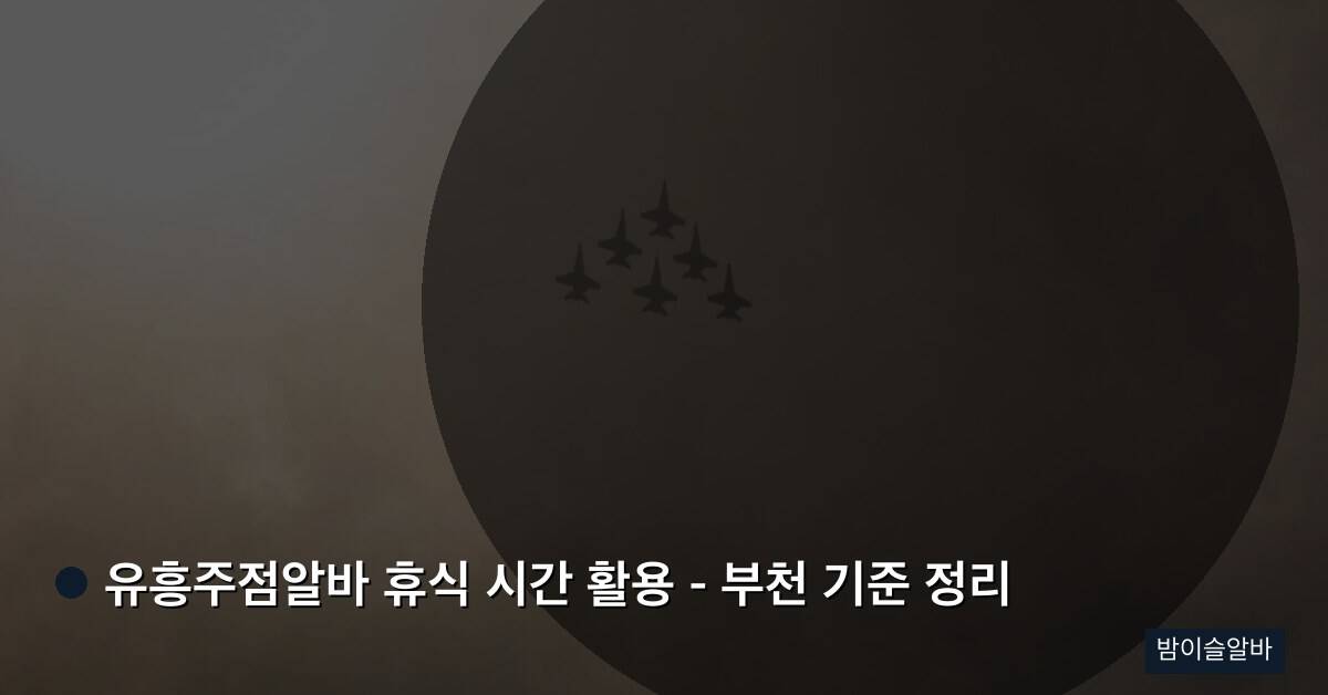 유흥주점알바 휴식 시간 활용 – 부천 기준 정리